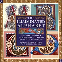 The Illuminated Alphabet: An Inspirational Introduction to Creating Decorative Calligraphy
