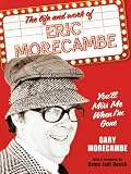 You'll miss me when I'm gone : a celebration of the life and work of Eric Morecambe