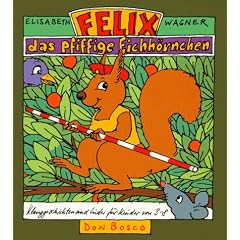 Felix, das pfiffige Eichh�rnchen: Klanggeschichten und Lieder f�r Kinder von 3-8