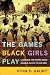 The Games Black Girls Play: Learning the Ropes from Double-Dutch to Hip-Hop
