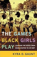 The Games Black Girls Play: Learning the Ropes from Double-Dutch to Hip-Hop
