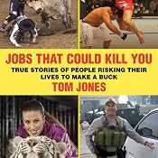 Jobs That Could Kill You: True Stories of People Risking Their Lives to Make a Buck | [Tom Jones]