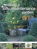 Books : Making a Low Maintenance Garden: Complete Guide to Designs, Plantings, Plants and Techniques for Easy-care Gardens
