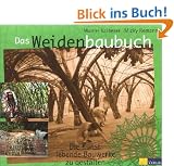 Das Weidenbaubuch: Die Kunst, lebende Bauwerke zu gestalten