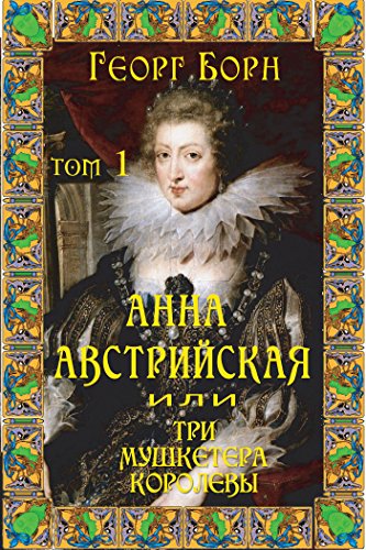 Анна Австрийская, или Три мушкетера королевы. Том 1 (Анна Австрийская, или Три мушкетера королевы. ) (Russian Edition)