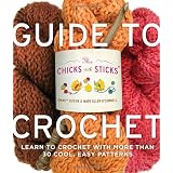The Chicks with Sticks Guide to Crochet: Learn to Crochet with more than 30 Cool, Easy Patterns ~ Nancy Queen