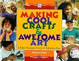 Making Cool Crafts & Awesome Art: A Kids Treasure Trove of Fabulous Fun (Williamson Kids Can! Series)