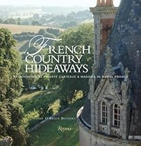 French Country Hideaways: Vacationing at Private Chateaux and Manors in Rural France