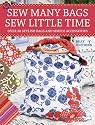 Sew Many Bags Sew Little Time: Over 30 Simply Stylish Bags and Accessories