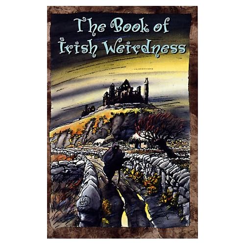 The Book of Irish Weirdness: A Treasury of Classic Tales of the Supernatural, Spooky and Strange