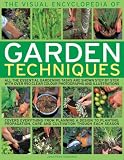 The Visual Encyclopedia of Garden Techniques: All the essential garden tasks shown step by step, with 950 color photographs and illustrations