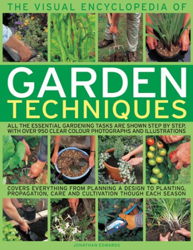 The Visual Encyclopedia of Garden Techniques: All the essential garden tasks shown step by step, with 950 color photographs and illustrations