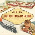 Inside The Lionel Trains Fun Factory: The History of a Manufacturing Icon and The Place Where Childhood Dreams Were Made