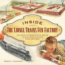 Inside The Lionel Trains Fun Factory: The History of a Manufacturing Icon and The Place Where Childhood Dreams Were Made