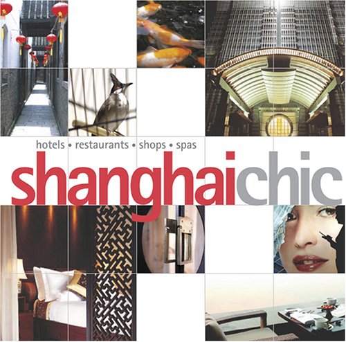 Shanghai Chic: Hotels, Restaurants, Shops, Spas (Chic Destinations)