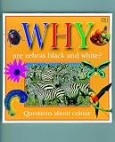 Why Are Zebras Black and White?: Questions Children Ask About Color (Why Books)