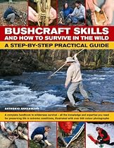 Bushcraft Skills and How to Survive in the Wild: A Step-by-step Practical Guide