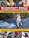 Bushcraft Skills and How to Survive in the Wild: A Step-by-step Practical Guide