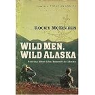 Wild Men, Wild Alaska: Finding What Lies Beyond the Limits by  Rocky McElveen