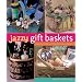 Jazzy Gift Baskets: Making & Decorating Glorious Presents