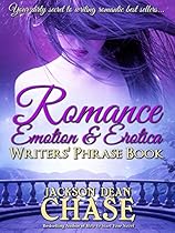 Romance, Emotion, and Erotica Writers' Phrase Book: Essential Reference and Thesaurus for Authors of All Romantic Fiction, including Contemporary, Historical,  and Suspense (Writers' Phrase Books Book 7)