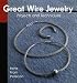 Great Wire Jewelry: Projects & Techniques
