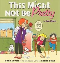 This Might Not Be Pretty: Book Seven of the Syndicated Cartoon Stone Soup (Stone Soup (Four Panel Press))