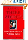 Are You There Alone?: The Unspeakable Crime of Andrea Yates