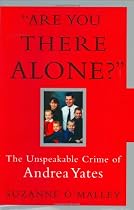 Are You There Alone?: The Unspeakable Crime of Andrea Yates