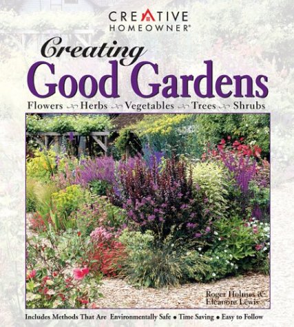 creating good gardens flowers herbs vegetables trees shrubs