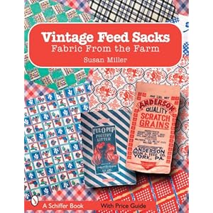 Vintage Feed Sacks: Fabric from the Farm (Schiffer Books) Susan Miller