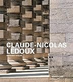 Claude-Nicolas Ledoux: Architektur und Utopie im Zeitalter der Französischen Revolution