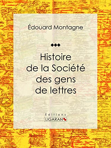 Histoire de la Société des gens de lettres (French Edition)