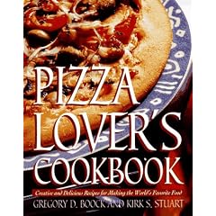 Pizza Lover's Cookbook: Creative and Delicious Recipes for Making the World's Favorite Food