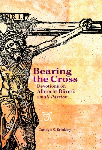 Bearing the Cross: Devotions on Albrecht Durer's Small Passion