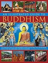 The Illustrated Guide to Buddhism: An introduction to the Buddhist faith and its practice worldwide, in over 300 artworks and photographs