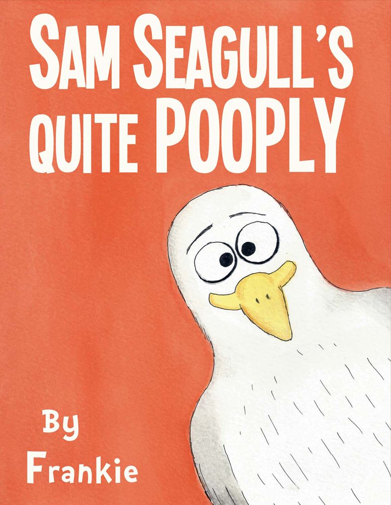Sam Seagull's Quite Pooply: A story about a very poopy seagull ... Sam Seagull's Quite Pooply: A story about a very poopy seagull ...
