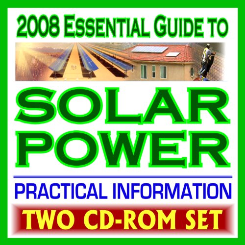 2008 Essential Guide to Solar Power, Practical Information on Heating, Lighting, Concentrating, Government Research, Photovoltaics, Electricity (Two CD-ROM Set)