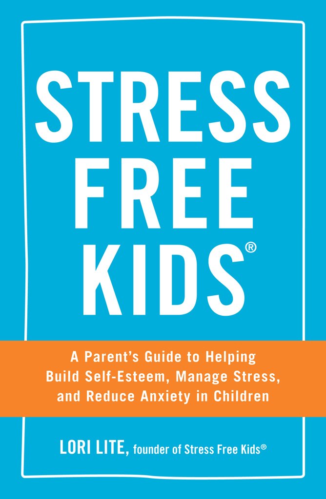 Stress Free Kids: A Parent's Guide to Helping Build Self-Esteem ... Stress Free Kids: A Parent's Guide to Helping Build Self-Esteem ...