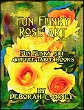 Fun Funky Rose Art (Fun Funky Art Coffee Table Books For Kindle)