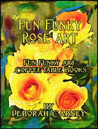 Fun Funky Rose Art (Fun Funky Art Coffee Table Books For Kindle)