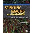Scientific Imaging with Photoshop: Methods, Measurement, and Output