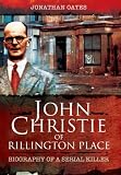 John Christie of Rillington Place : biography of a serial killer