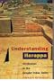 Understanding Harappa: Civilization in the Greater Indus Valley