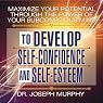 Maximize Your Potential Through the Power of Your Subconscious Mind to Develop Self-Confidence and Self-Esteem