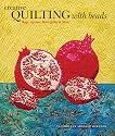 Creative Quilting with Beads: Bags, Aprons, Mini-Quilts & More