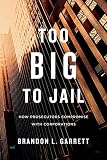 Too big to jail : how prosecutors compromise with corporations