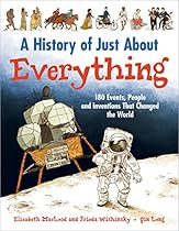 A History of Just About Everything: 180 Events, People and Inventions That Changed the World A History of Just About Everything: 180 Events, People and Inventions That Changed the World