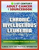 21st Century Adult Cancer Sourcebook: Chronic Myelogenous Leukemia Clinical Data for Patients, Families, and Physicians 21st Century Adult Cancer Sourcebook: Chronic Myelogenous Leukemia Clinical Data for Patients, Families, and Physicians