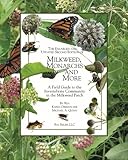 The Enlarged and Updated Second Edition of Milkweed Monarchs and More: A Field Guide to the Invertebrate Community in the Milkweed Patch